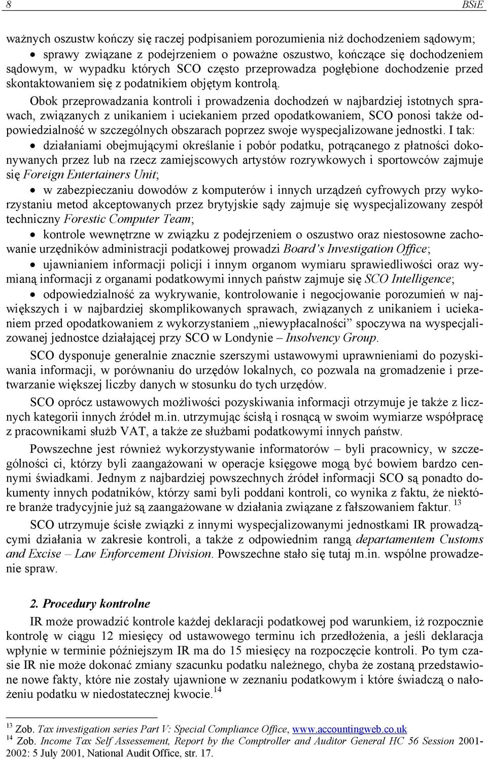 Obok przeprowadzania kontroli i prowadzenia dochodzeń w najbardziej istotnych sprawach, związanych z unikaniem i uciekaniem przed opodatkowaniem, SCO ponosi także odpowiedzialność w szczególnych