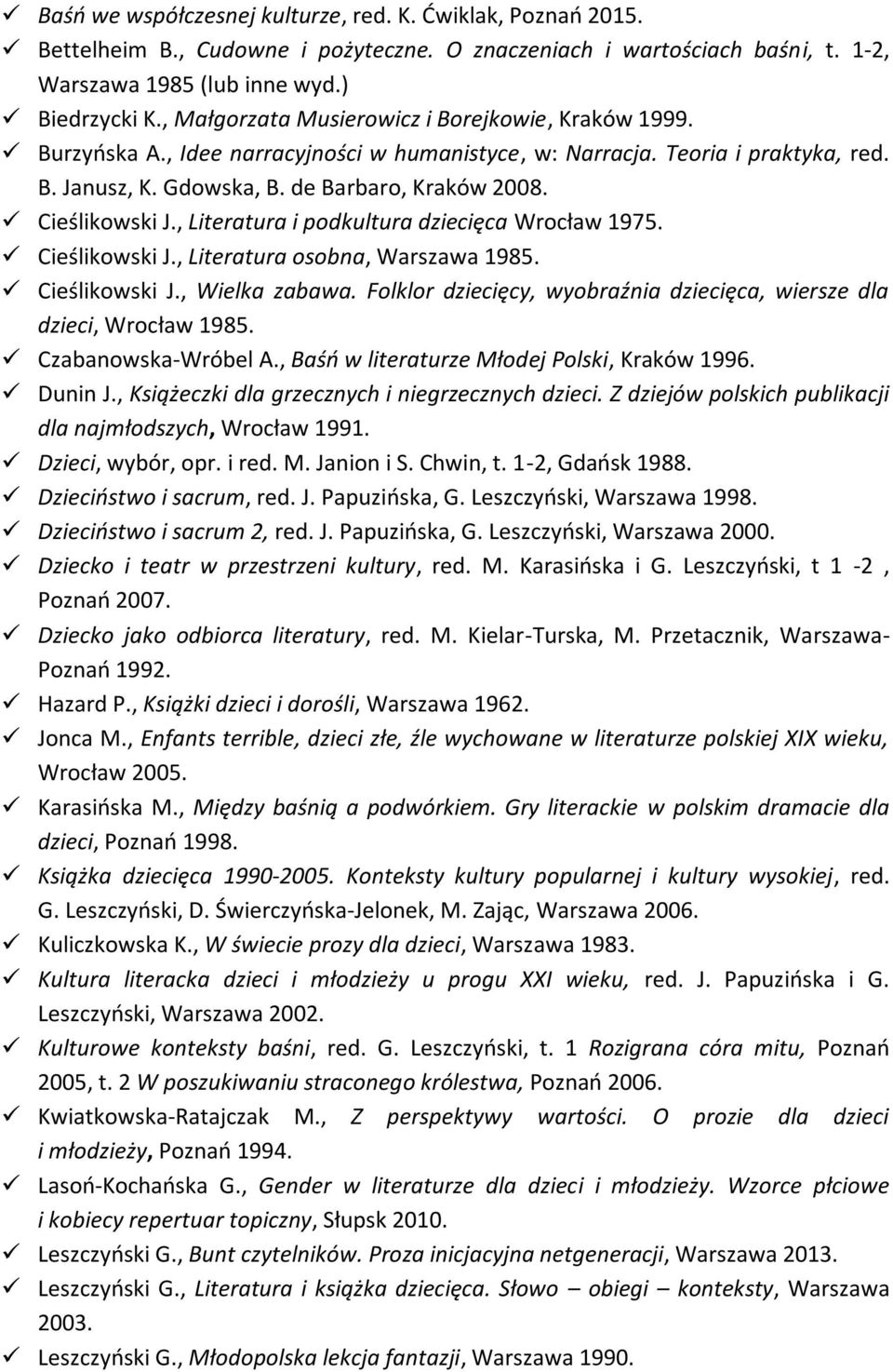 Cieślikowski J., Literatura i podkultura dziecięca Wrocław 1975. Cieślikowski J., Literatura osobna, Warszawa 1985. Cieślikowski J., Wielka zabawa.