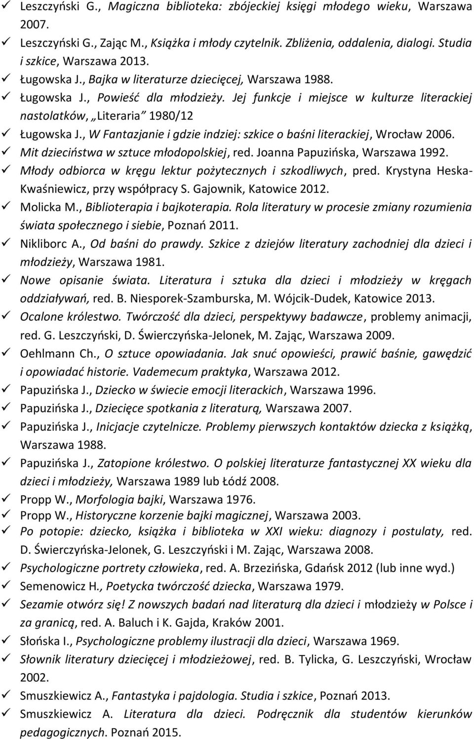 , W Fantazjanie i gdzie indziej: szkice o baśni literackiej, Wrocław 2006. Mit dzieciństwa w sztuce młodopolskiej, red. Joanna Papuzińska, Warszawa 1992.