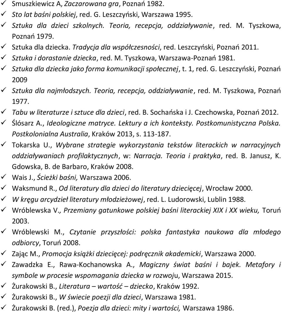 Sztuka dla dziecka jako forma komunikacji społecznej, t. 1, red. G. Leszczyński, Poznań 2009 Sztuka dla najmłodszych. Teoria, recepcja, oddziaływanie, red. M. Tyszkowa, Poznań 1977.