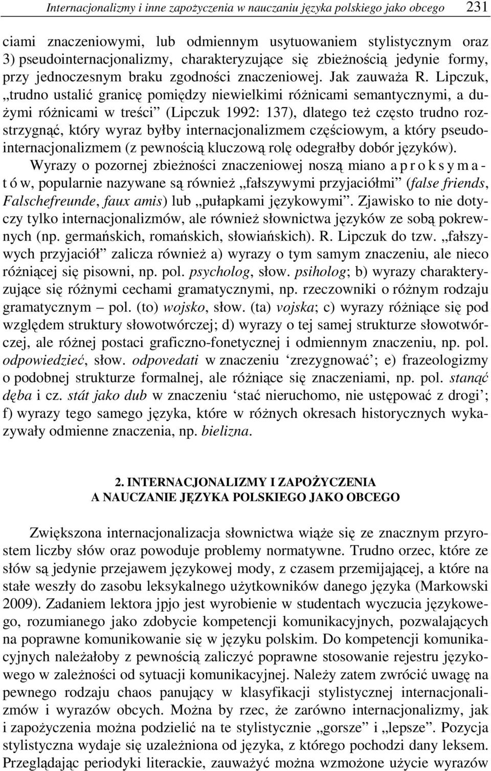 Lipczuk, trudno ustalić granicę pomiędzy niewielkimi róŝnicami semantycznymi, a du- Ŝymi róŝnicami w treści (Lipczuk 1992: 137), dlatego teŝ często trudno rozstrzygnąć, który wyraz byłby