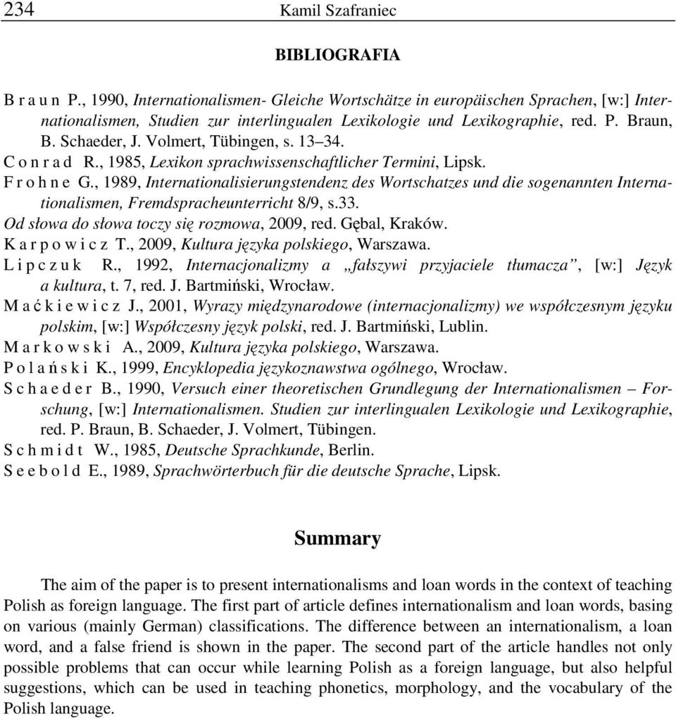 , 1989, Internationalisierungstendenz des Wortschatzes und die sogenannten Internationalismen, Fremdspracheunterricht 8/9, s.33. Od słowa do słowa toczy się rozmowa, 2009, red. Gębal, Kraków.