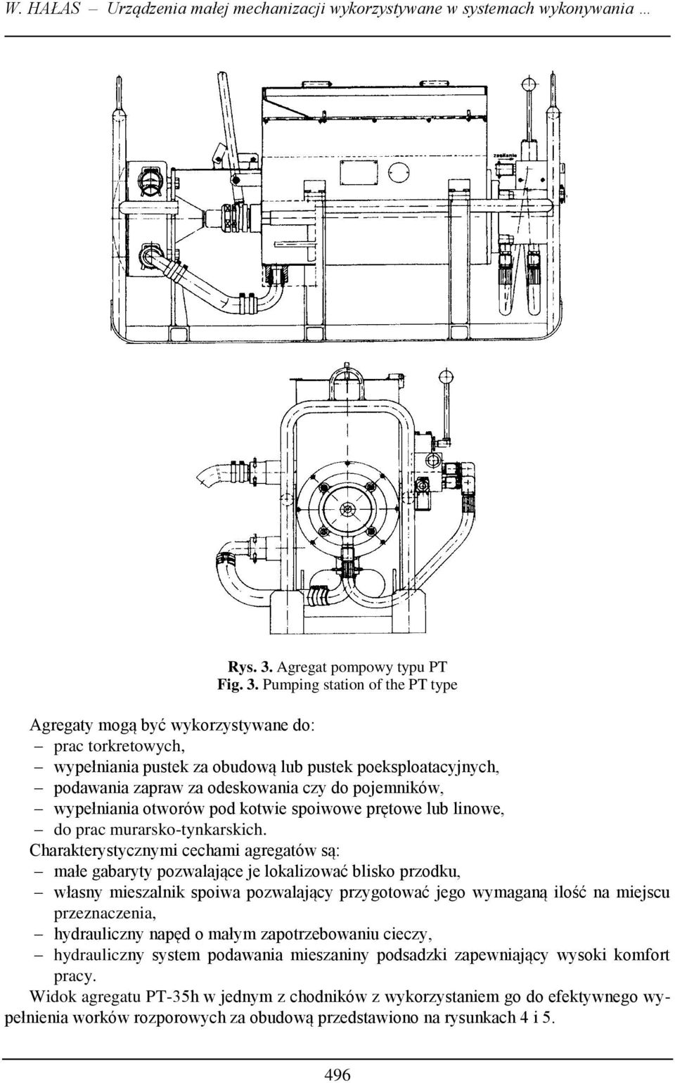 Pumping station of the PT type Agregaty mogą być wykorzystywane do: prac torkretowych, wypełniania pustek za obudową lub pustek poeksploatacyjnych, podawania zapraw za odeskowania czy do pojemników,