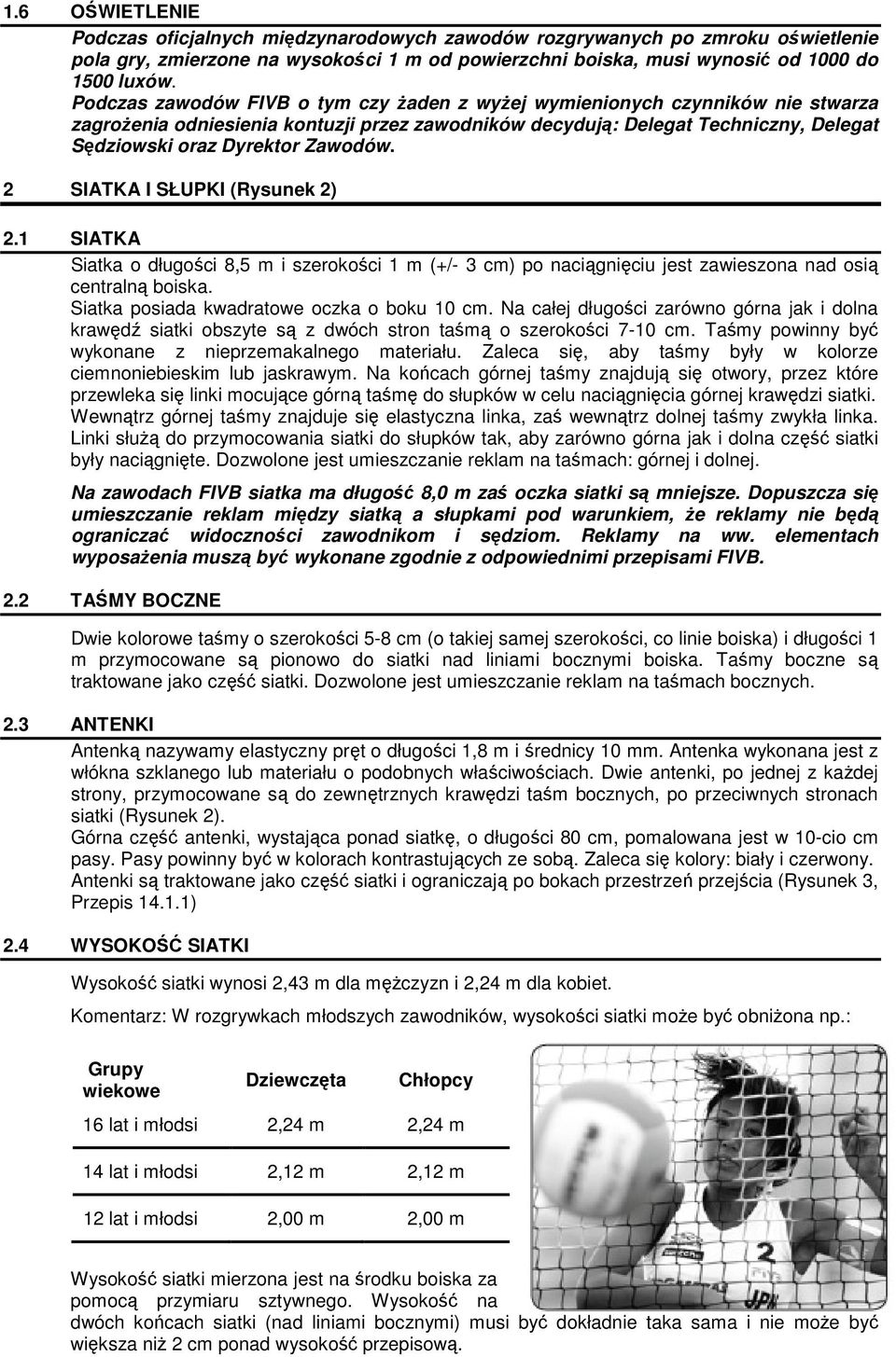 2 SIATKA I SŁUPKI (Rysunek 2) 2.1 SIATKA Siatka o długości 8,5 m i szerokości 1 m (+/- 3 cm) po naciągnięciu jest zawieszona nad osią centralną boiska. Siatka posiada kwadratowe oczka o boku 10 cm.