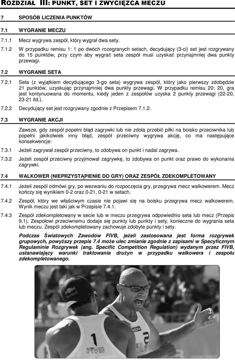 1 Mecz wygrywa zespół, który wygrał dwa sety. 7.1.2 W przypadku remisu 1: 1 po dwóch rozegranych setach, decydujący (3-ci) set jest rozgrywany do 15 punktów, przy czym aby wygrać seta zespół musi uzyskać przynajmniej dwa punkty przewagi.