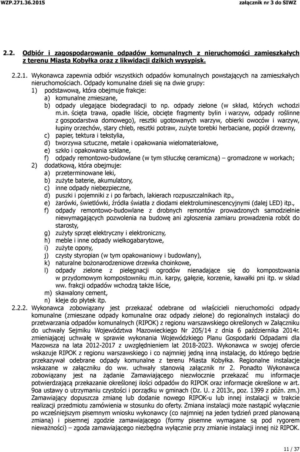 Odpady komunalne dzieli się na dwie grupy: 1) podstawową, która obejmuje frakcje: a) komunalne zmieszane, b) odpady ulegające biodegradacji to np. odpady zielone (w skład, których wchodzi m.in.