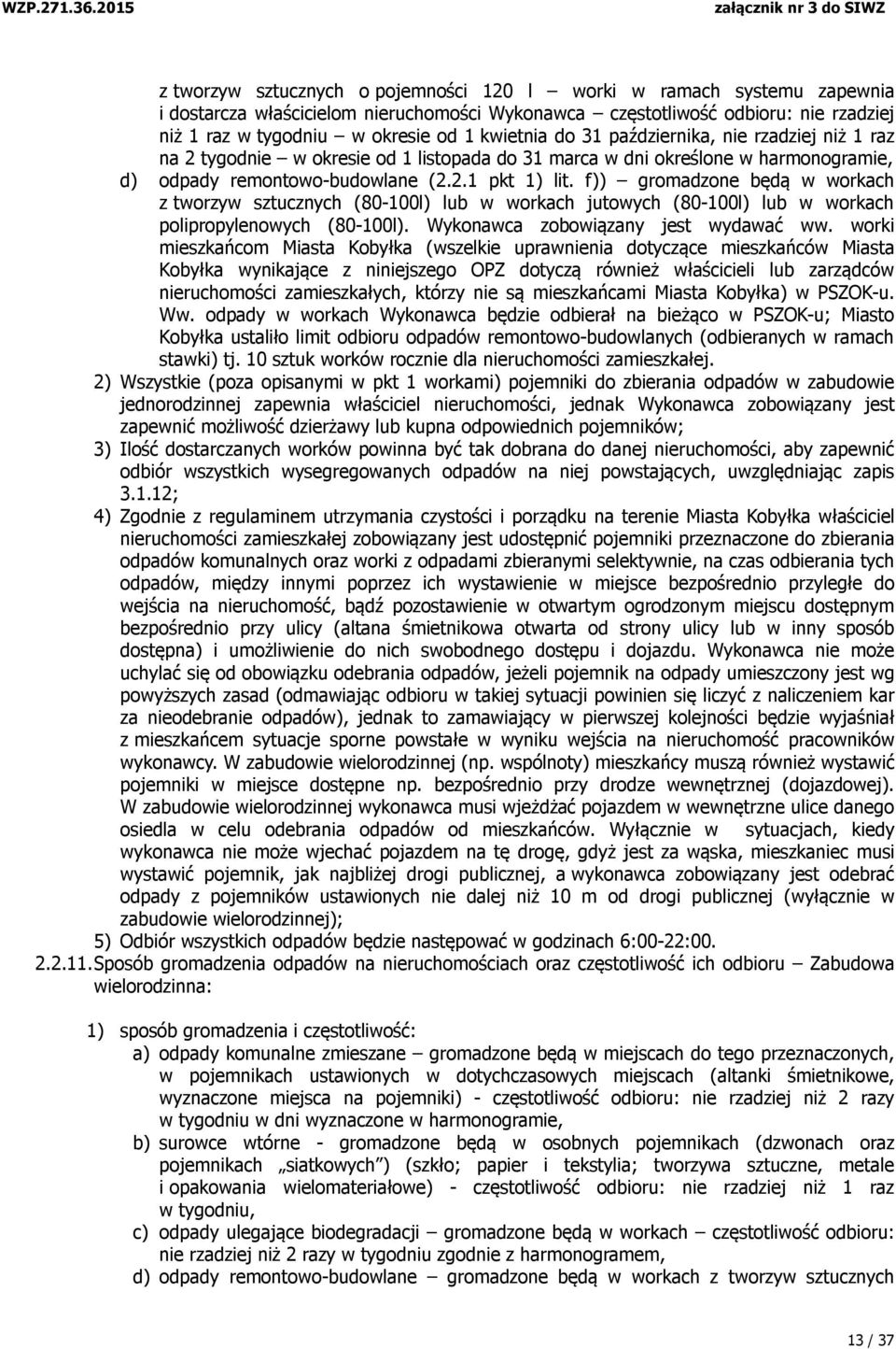 f)) gromadzone będą w workach z tworzyw sztucznych (80-100l) lub w workach jutowych (80-100l) lub w workach polipropylenowych (80-100l). Wykonawca zobowiązany jest wydawać ww.