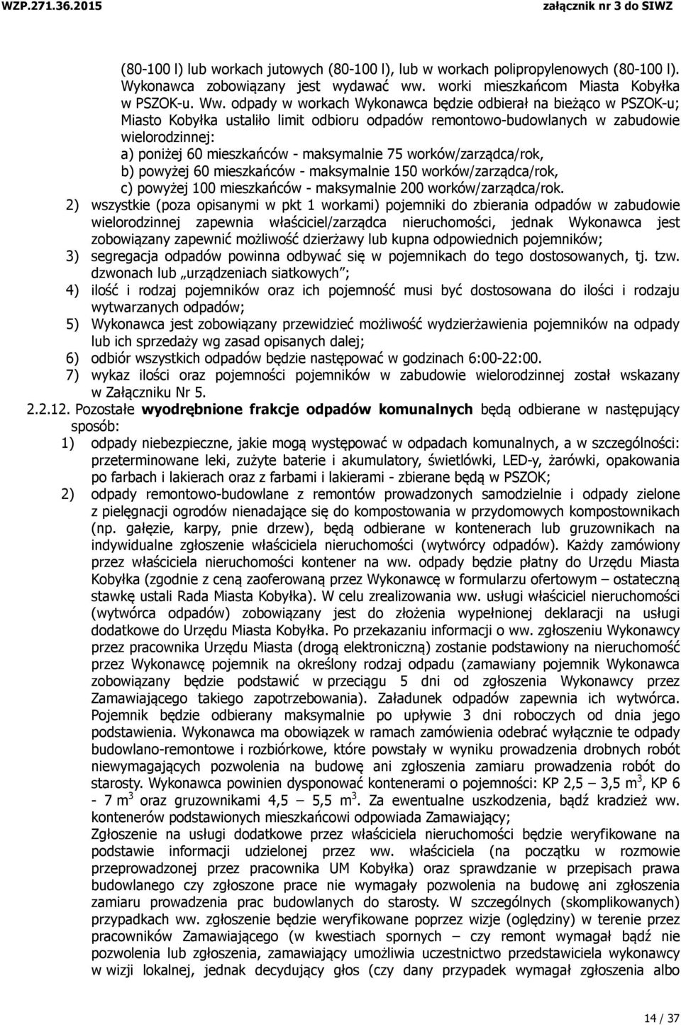 maksymalnie 75 worków/zarządca/rok, b) powyżej 60 mieszkańców - maksymalnie 150 worków/zarządca/rok, c) powyżej 100 mieszkańców - maksymalnie 200 worków/zarządca/rok.