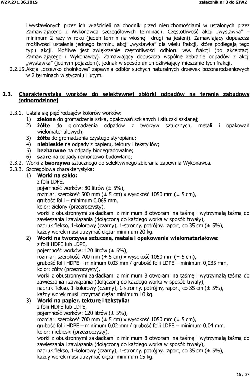 Zamawiający dopuszcza możliwości ustalenia jednego terminu akcji wystawka dla wielu frakcji, które podlegają tego typu akcji. Możliwe jest zwiększenie częstotliwości odbioru ww.