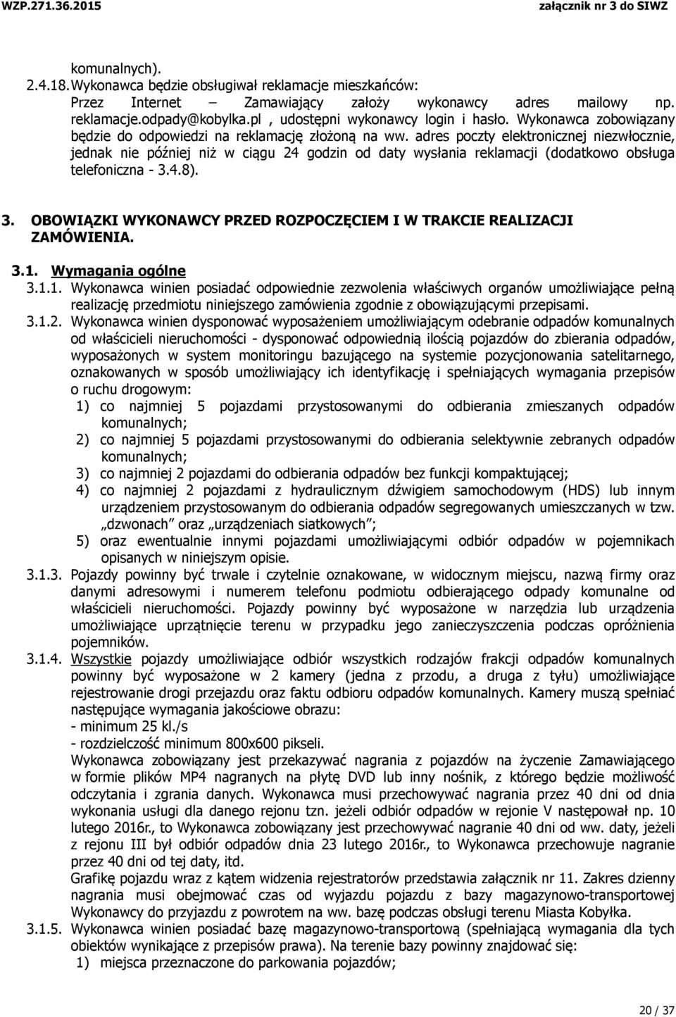 adres poczty elektronicznej niezwłocznie, jednak nie później niż w ciągu 24 godzin od daty wysłania reklamacji (dodatkowo obsługa telefoniczna - 3.