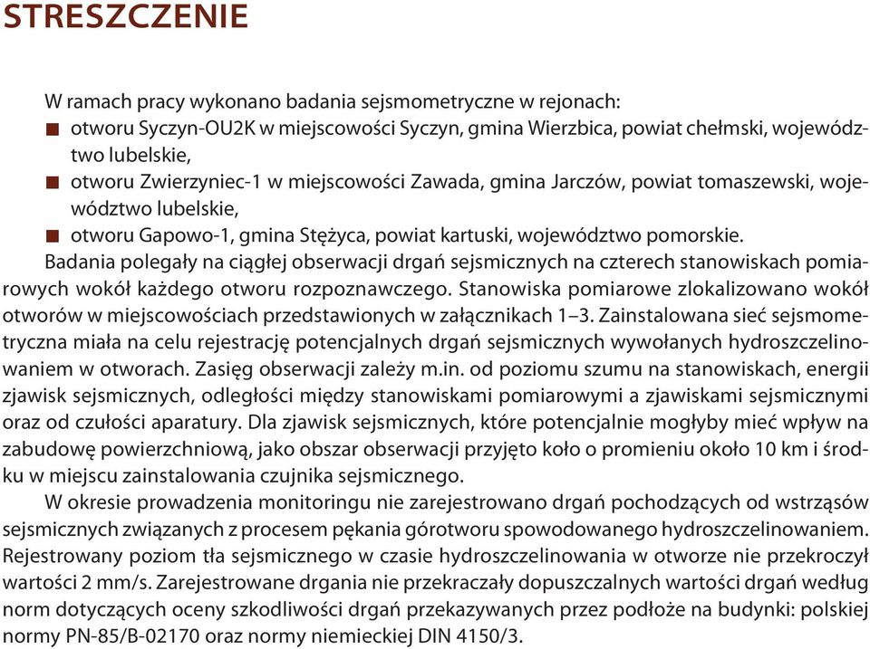 Badania polegały na ciągłej obserwacji drgań sejsmicznych na czterech stanowiskach pomiarowych wokół każdego otworu rozpoznawczego.