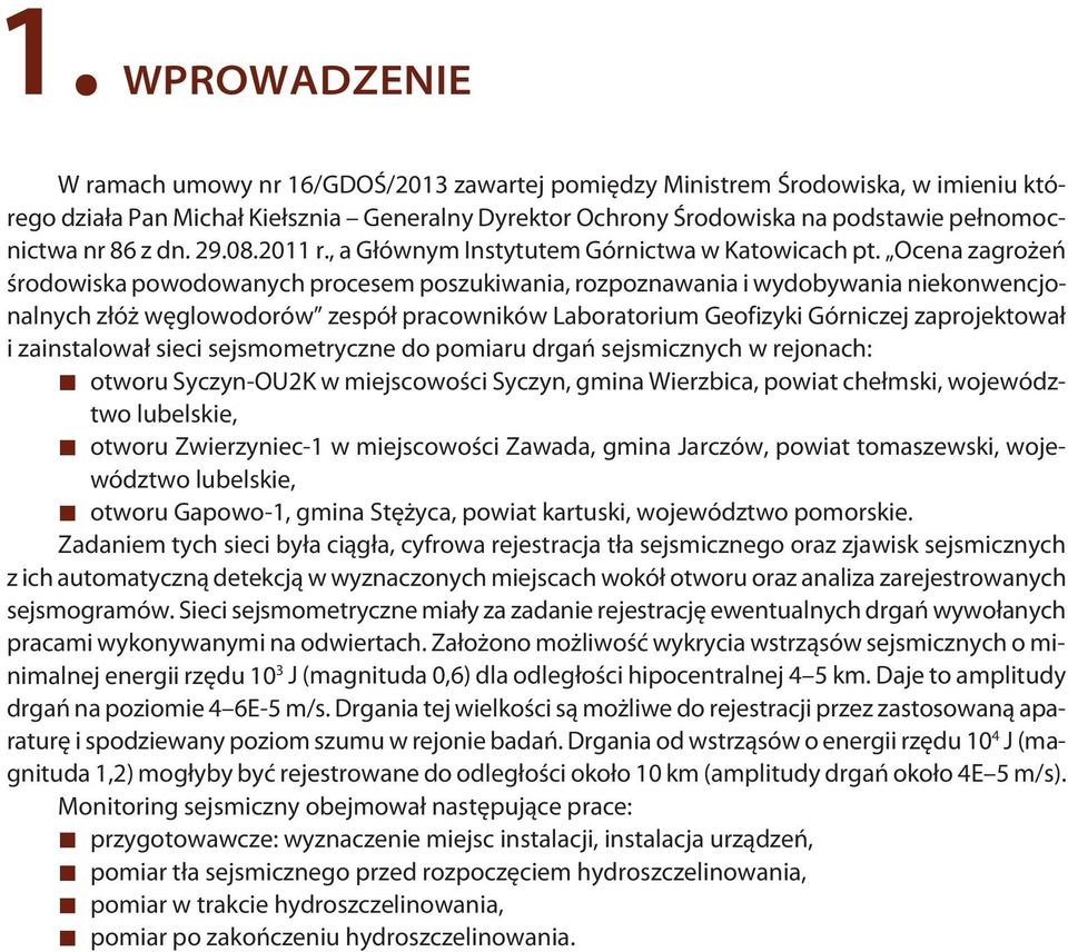 Ocena zagrożeń środowiska powodowanych procesem poszukiwania, rozpoznawania i wydobywania niekonwencjonalnych złóż węglowodorów zespół pracowników Laboratorium Geofizyki Górniczej zaprojektował i