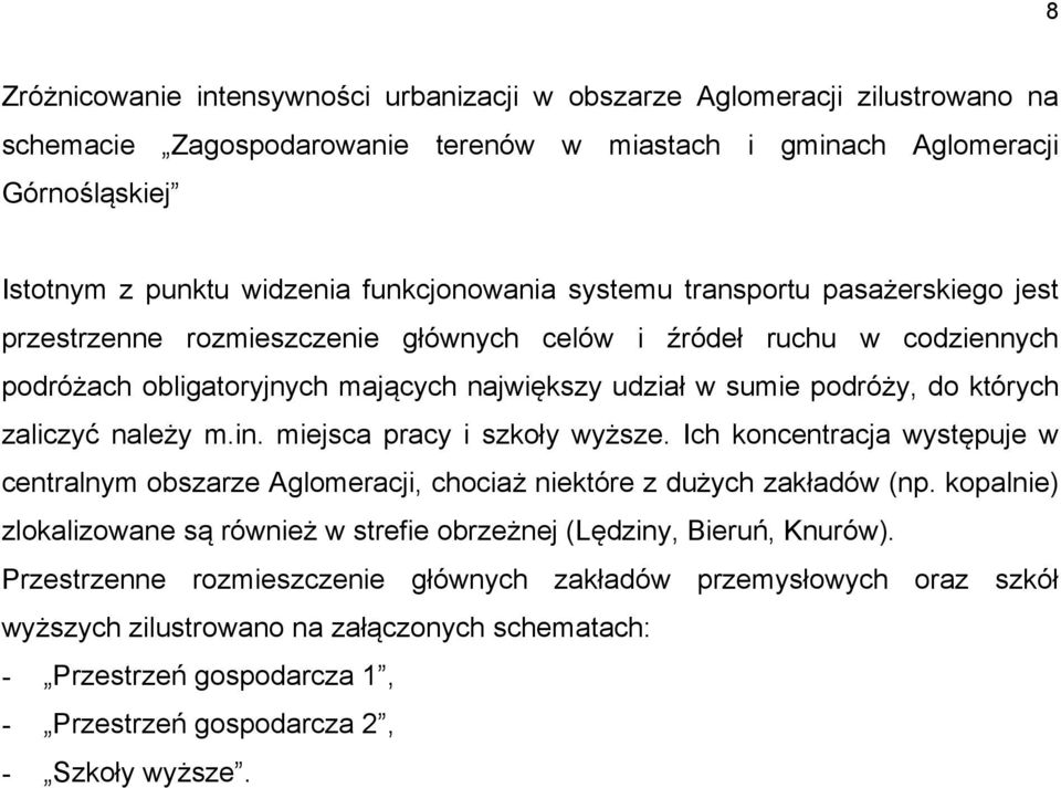 których zaliczyć należy m.in. miejsca pracy i szkoły wyższe. Ich koncentracja występuje w centralnym obszarze Aglomeracji, chociaż niektóre z dużych zakładów (np.