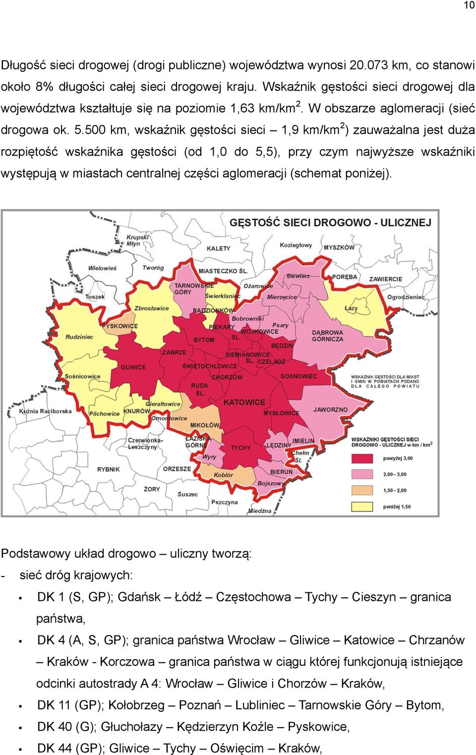 500 km, wskaźnik gęstości sieci 1,9 km/km 2 ) zauważalna jest duża rozpiętość wskaźnika gęstości (od 1,0 do 5,5), przy czym najwyższe wskaźniki występują w miastach centralnej części aglomeracji