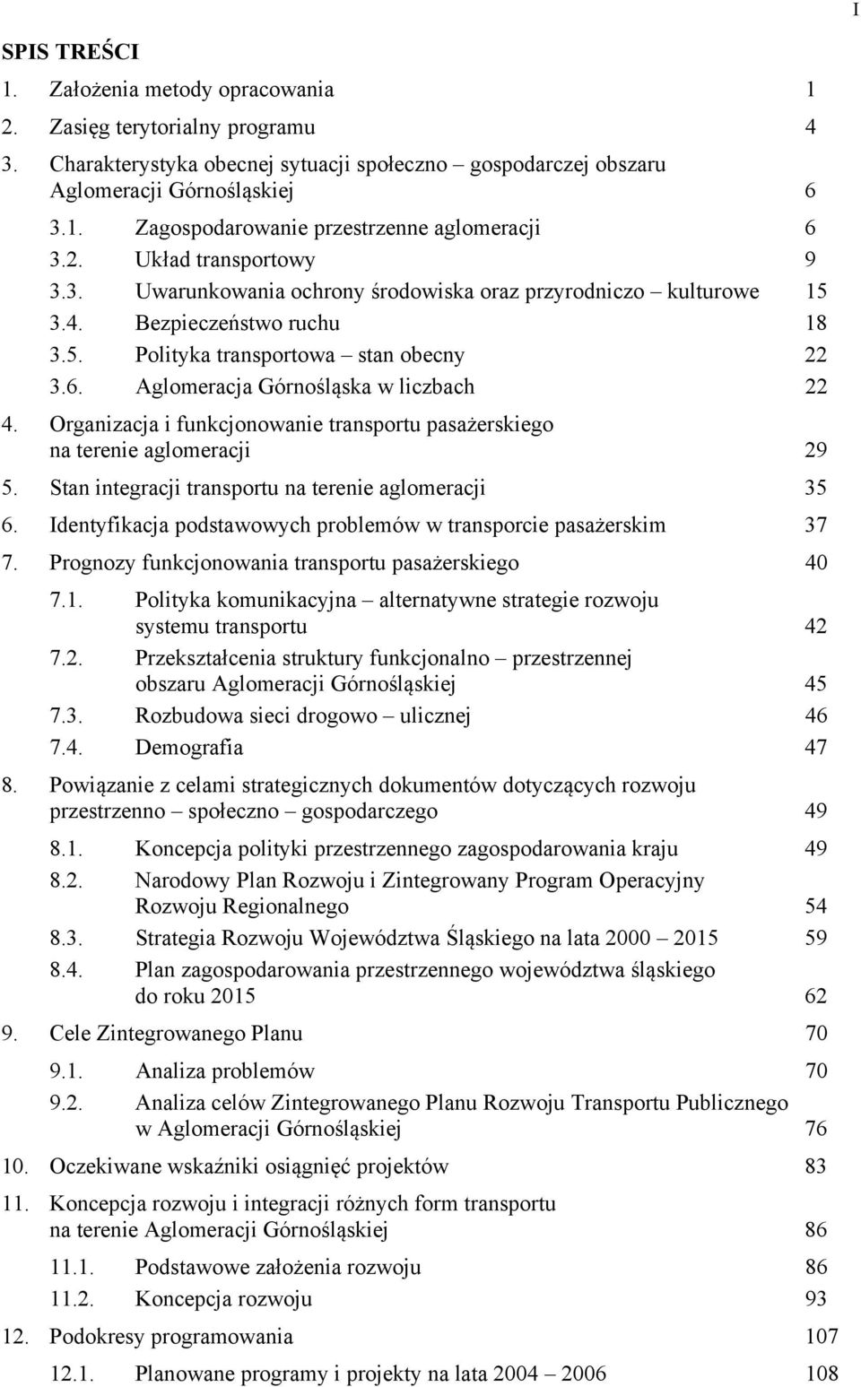 Aglomeracja Górnośląska w liczbach 22 4. Organizacja i funkcjonowanie transportu pasażerskiego na terenie aglomeracji 29 5. Stan integracji transportu na terenie aglomeracji 35 6.