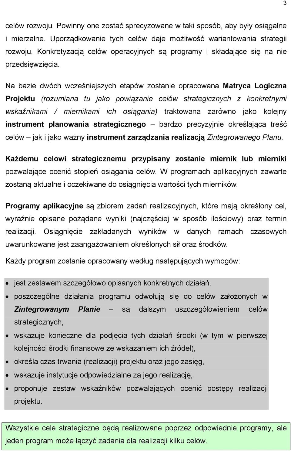 Na bazie dwóch wcześniejszych etapów zostanie opracowana Matryca Logiczna Projektu (rozumiana tu jako powiązanie celów strategicznych z konkretnymi wskaźnikami / miernikami ich osiągania) traktowana