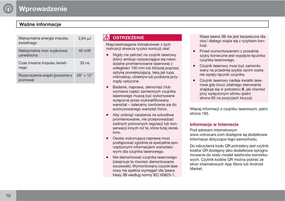 Nigdy nie patrzeć na czujnik laserowy (który emituje rozszerzające się niewidzialne promieniowanie laserowe) z odległości 100 mm lub bliższej poprzez optykę powiększającą, taką jak lupa, mikroskop,