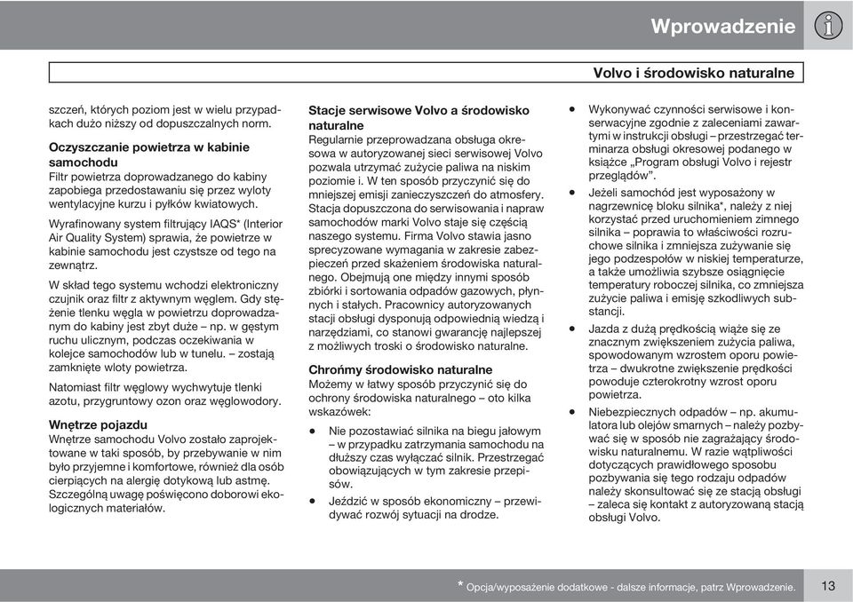 Wyrafinowany system filtrujący IAQS* (Interior Air Quality System) sprawia, że powietrze w kabinie samochodu jest czystsze od tego na zewnątrz.