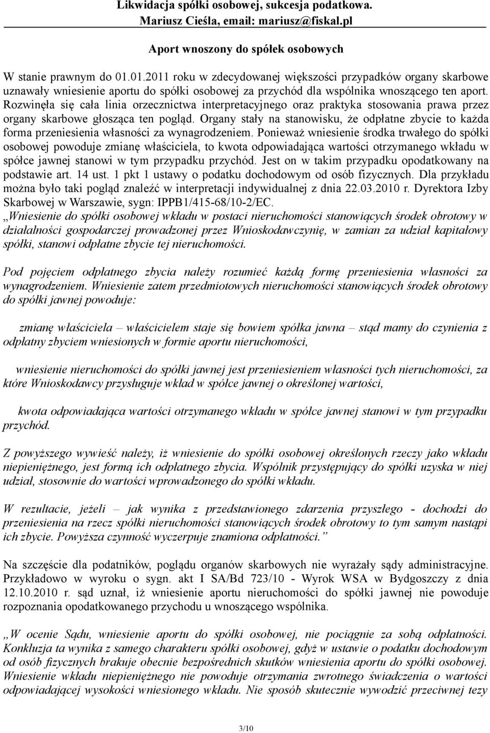 Rozwinęła się cała linia orzecznictwa interpretacyjnego oraz praktyka stosowania prawa przez organy skarbowe głosząca ten pogląd.