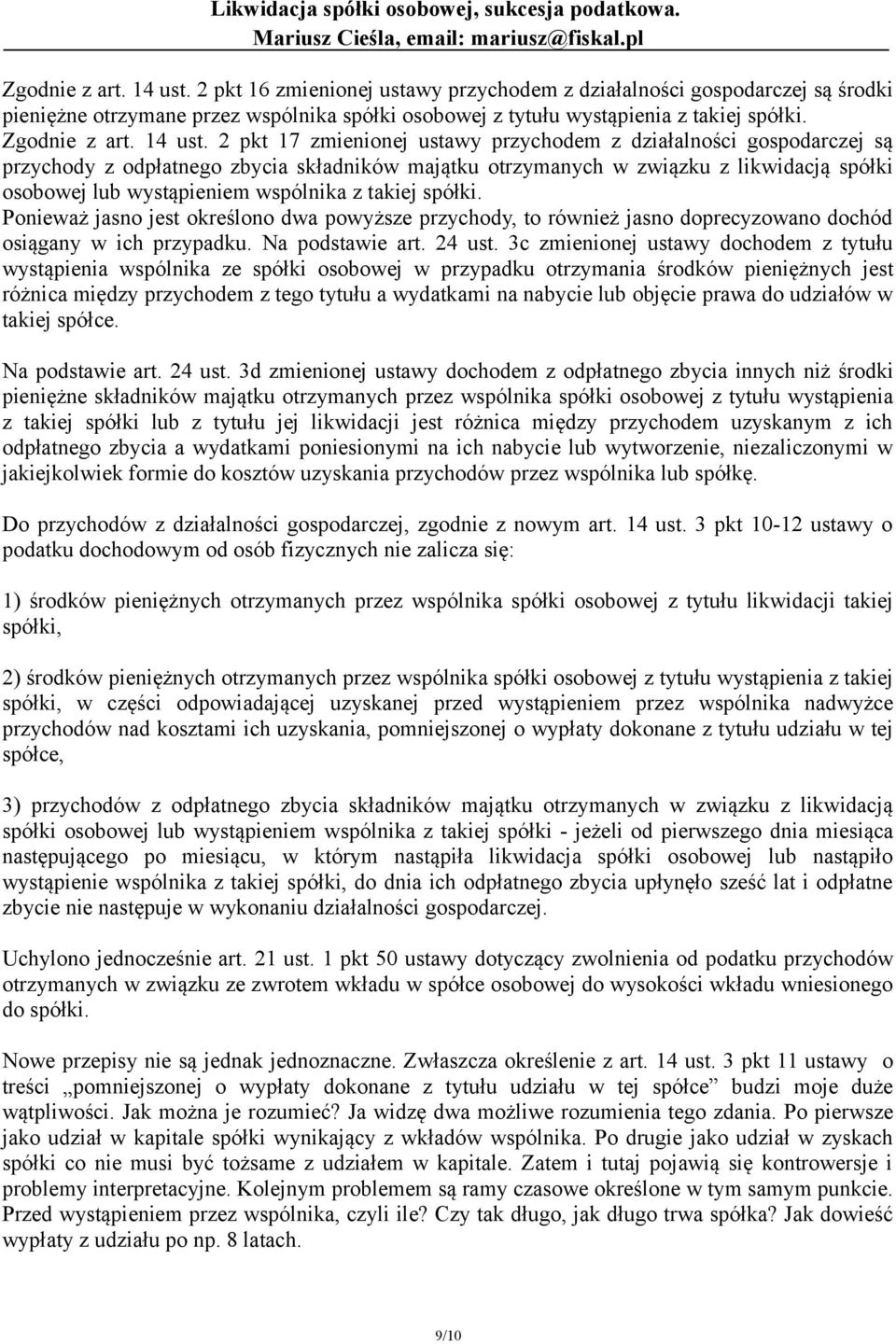 2 pkt 17 zmienionej ustawy przychodem z działalności gospodarczej są przychody z odpłatnego zbycia składników majątku otrzymanych w związku z likwidacją spółki osobowej lub wystąpieniem wspólnika z