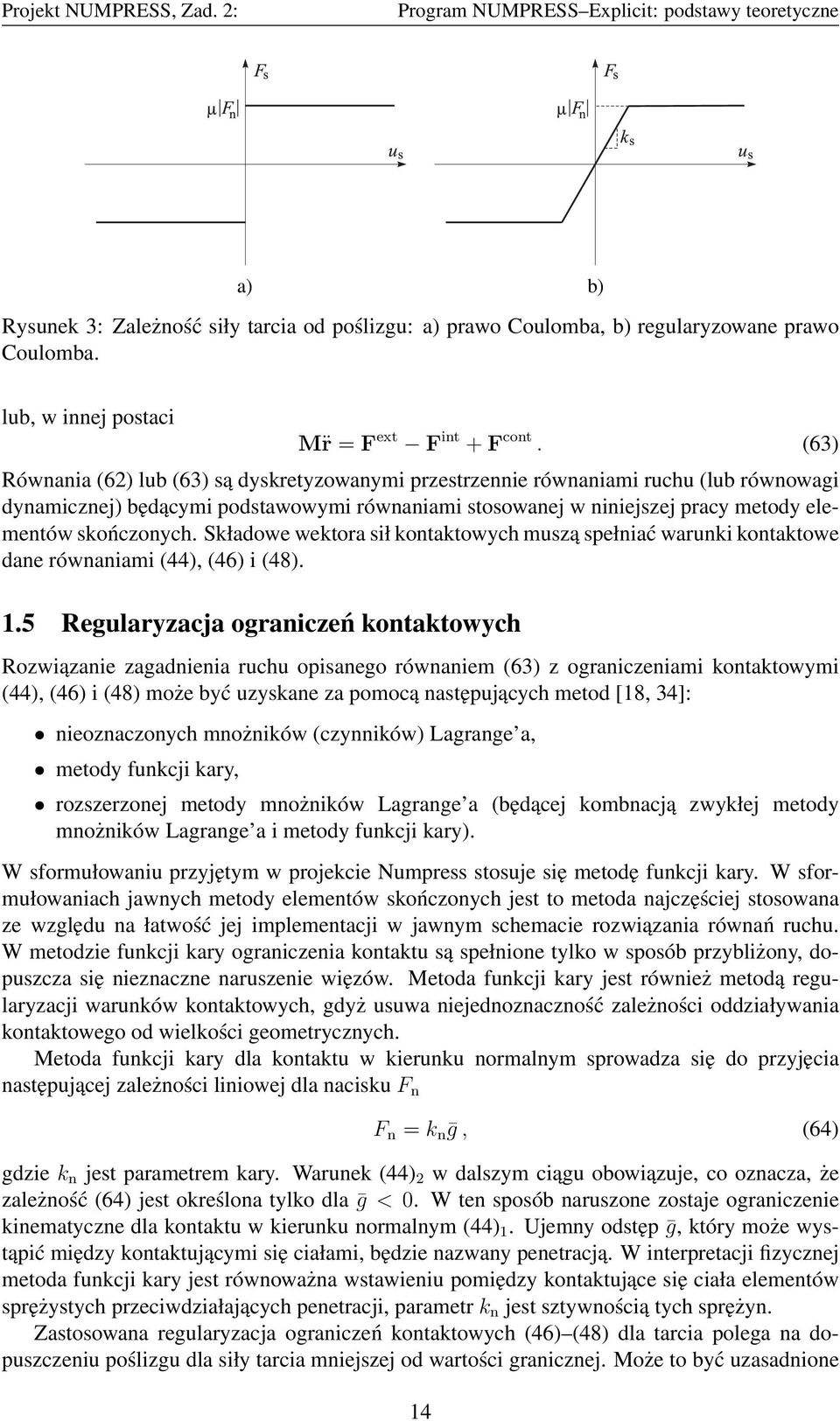 Składowe wektora sił kontaktowych muszą spełniać warunki kontaktowe dane równaniami (44), (46) i (48). 1.