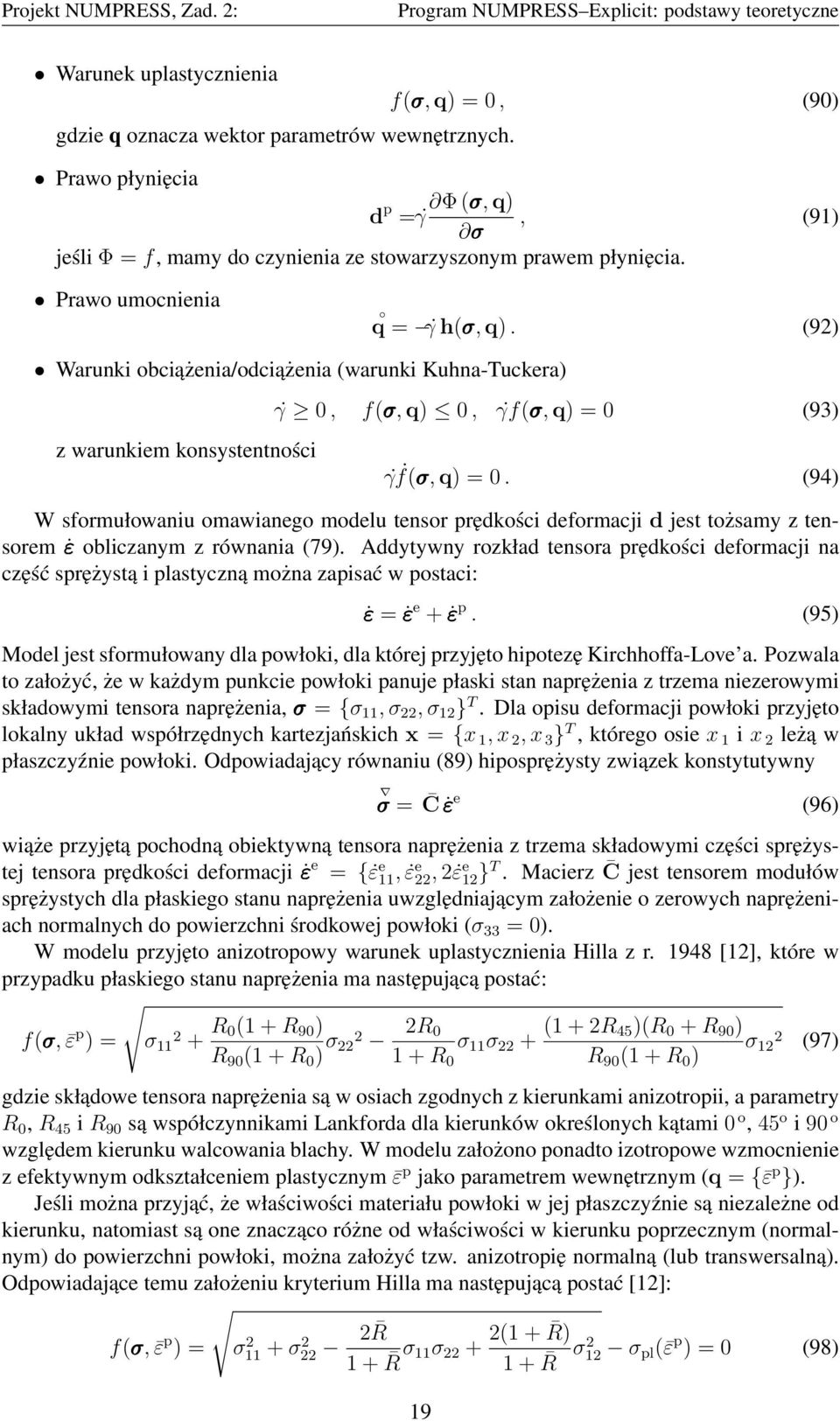 (94) W sformułowaniu omawianego modelu tensor prędkości deformacji d jest tożsamy z tensorem ε obliczanym z równania (79).