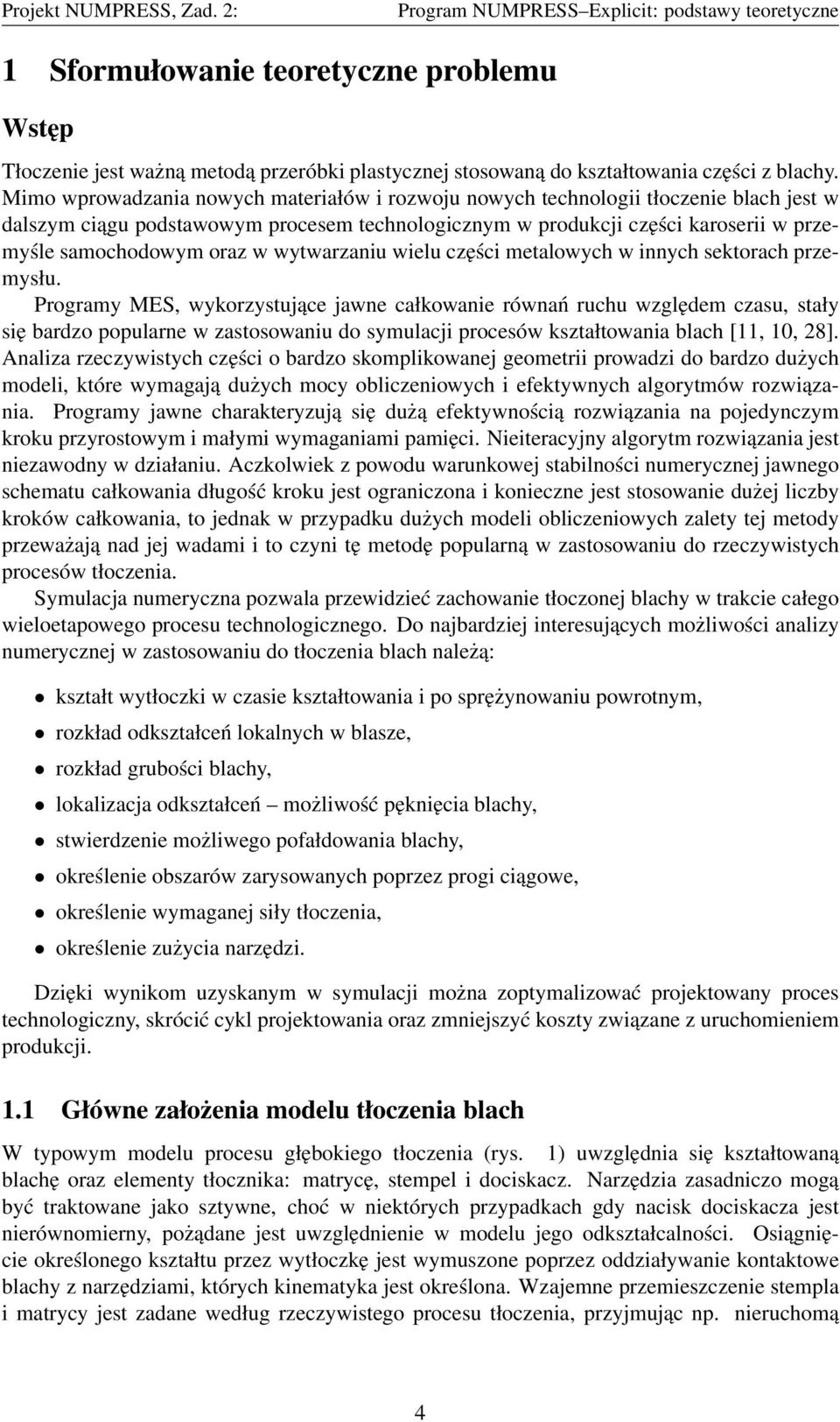 narzędzi. Dzięki wynikom uzyskanym w symulacji można zoptymalizować projektowany proces technologiczny, skrócić cykl projektowania oraz zmniejszyć koszty związane z uruchomieniem produkcji. 1.