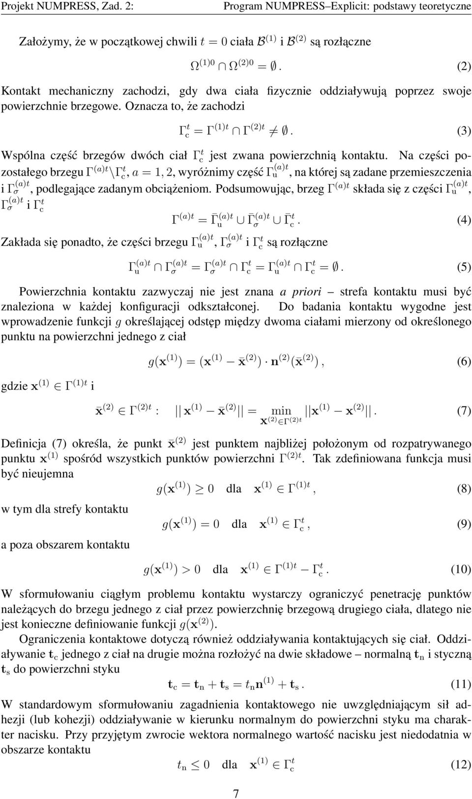 Na części pozostałego brzegu Γ (a)t \Γc, t a = 1, 2, wyróżnimy część Γ u (a)t, na której są zadane przemieszczenia i Γ σ (a)t, podlegające zadanym obciążeniom.