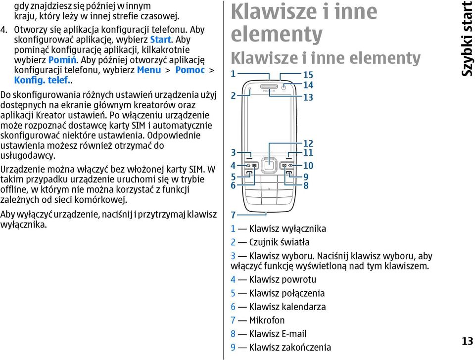 nu, wybierz Menu > Pomoc > Konfig. telef.. Do skonfigurowania różnych ustawień urządzenia użyj dostępnych na ekranie głównym kreatorów oraz aplikacji Kreator ustawień.