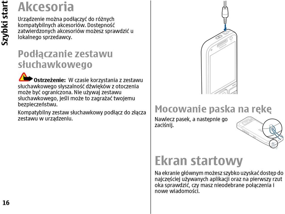 Nie używaj zestawu słuchawkowego, jeśli może to zagrażać twojemu bezpieczeństwu. Kompatybilny zestaw słuchawkowy podłącz do złącza zestawu w urządzeniu.