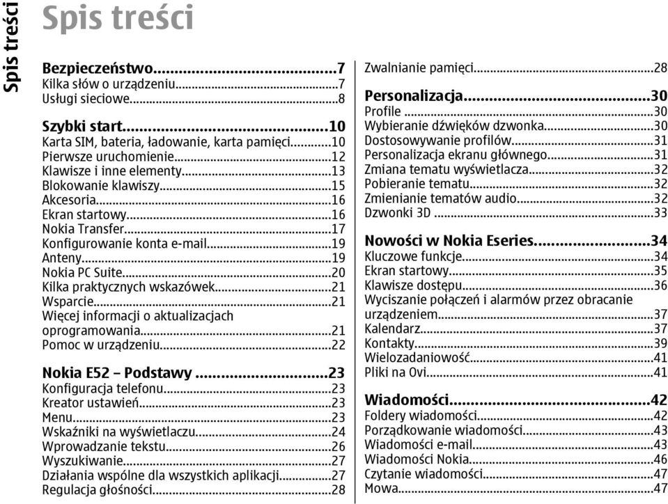 ..20 Kilka praktycznych wskazówek...21 Wsparcie...21 Więcej informacji o aktualizacjach oprogramowania...21 Pomoc w urządzeniu...22 Nokia E52 Podstawy...23 Konfiguracja telefonu...23 Kreator ustawień.