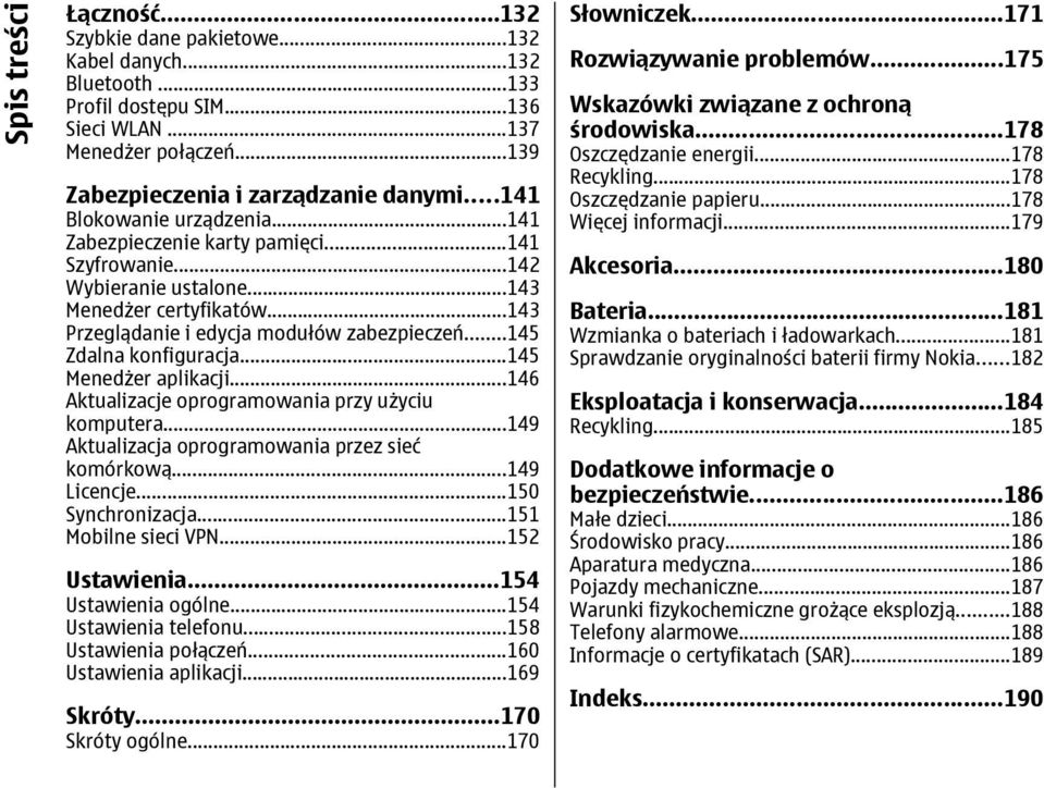 ..145 Zdalna konfiguracja...145 Menedżer aplikacji...146 Aktualizacje oprogramowania przy użyciu komputera...149 Aktualizacja oprogramowania przez sieć komórkową...149 Licencje...150 Synchronizacja.