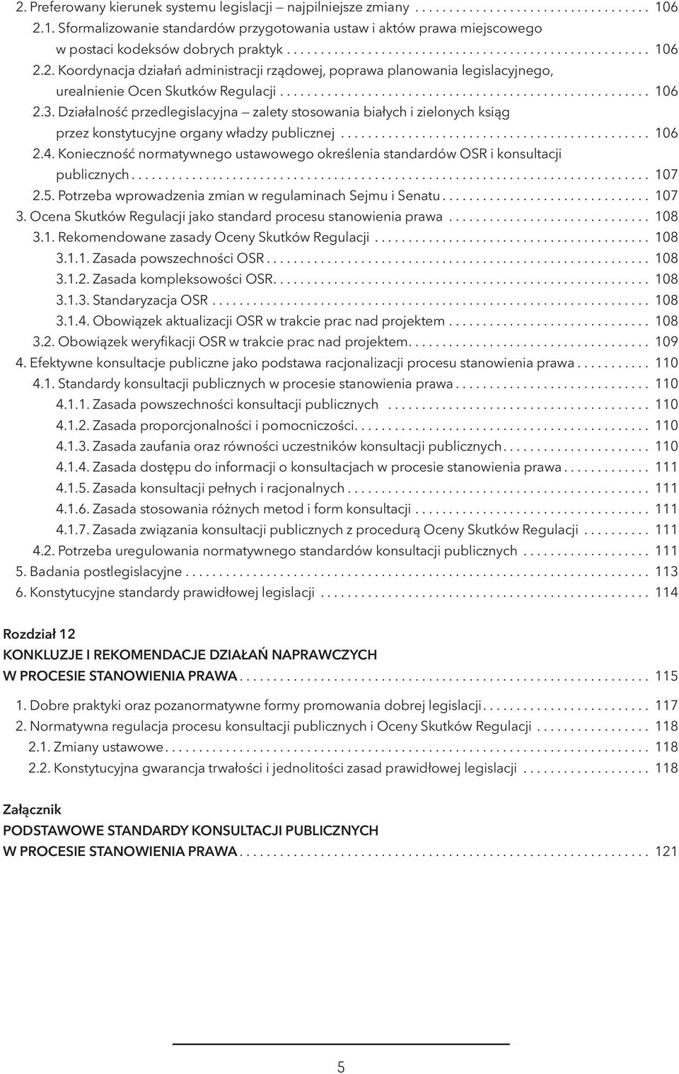 Konieczność normatywnego ustawowego określenia standardów OSR i konsultacji publicznych... 107 2.5. Potrzeba wprowadzenia zmian w regulaminach Sejmu i Senatu... 107 3.