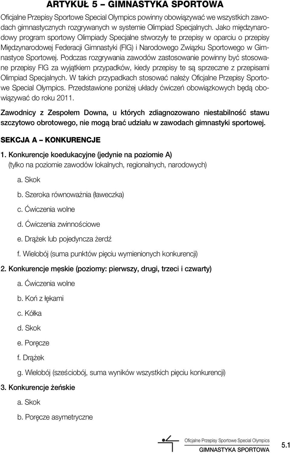 Podczas rozgrywania zawodów zastosowanie powinny byç stosowane przepisy FIG za wyjàtkiem przypadków, kiedy przepisy te sà sprzeczne z przepisami Olimpiad Specjalnych.