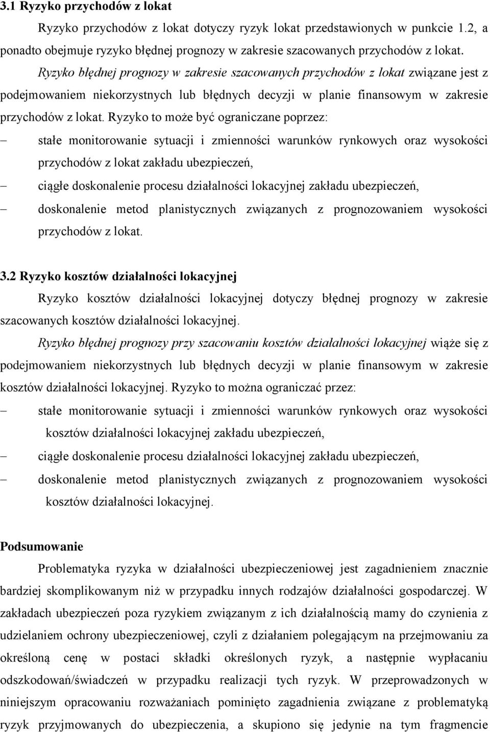 Ryzyko to może być ograniczane poprzez: stałe monitorowanie sytuacji i zmienności warunków rynkowych oraz wysokości przychodów z lokat zakładu ubezpieczeń, ciągłe doskonalenie procesu działalności