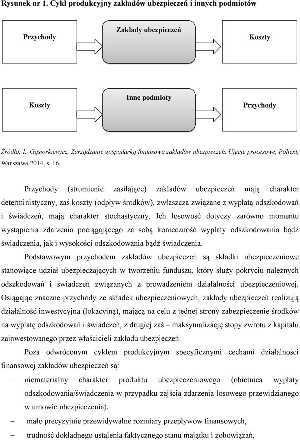 Przychody (strumienie zasilające) zakładów ubezpieczeń mają charakter deterministyczny, zaś koszty (odpływ środków), zwłaszcza związane z wypłatą odszkodowań i świadczeń, mają charakter stochastyczny.