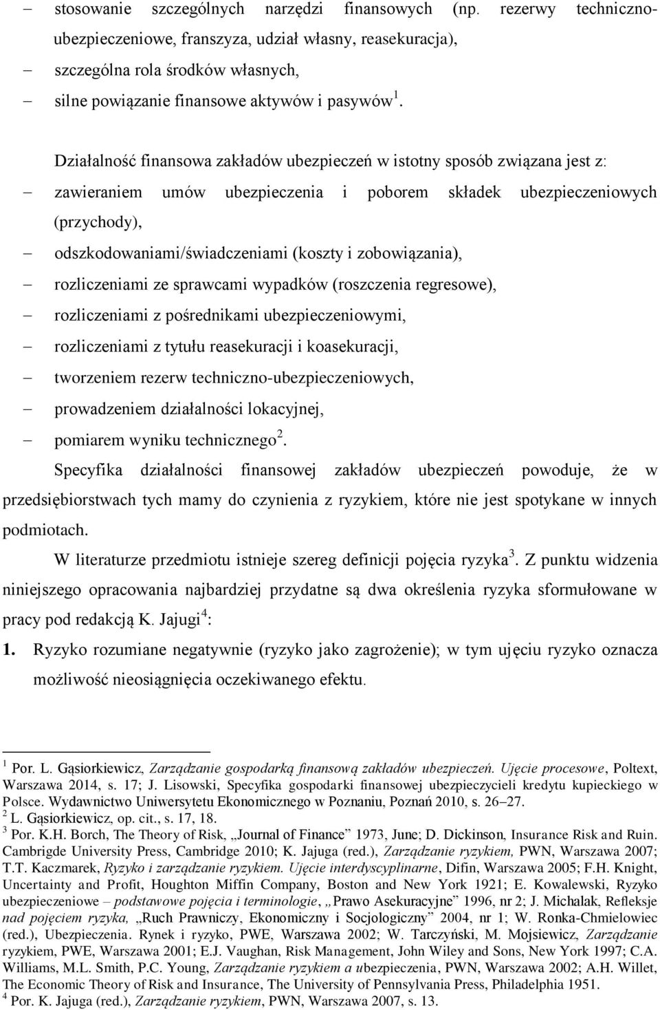 Działalność finansowa zakładów ubezpieczeń w istotny sposób związana jest z: zawieraniem umów ubezpieczenia i poborem składek ubezpieczeniowych (przychody), odszkodowaniami/świadczeniami (koszty i