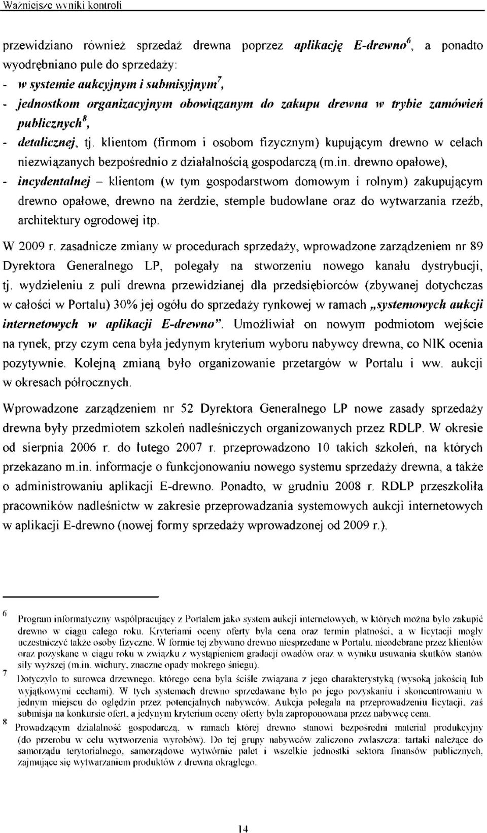 drewno opałowe), - incydentalnej - klientom (w tym gospodarstwom domowym i rolnym) zakupującym drewno opałowe, drewno na żerdzie, stemple budowlane oraz do wytwarzania rzeźb, architektury ogrodowej