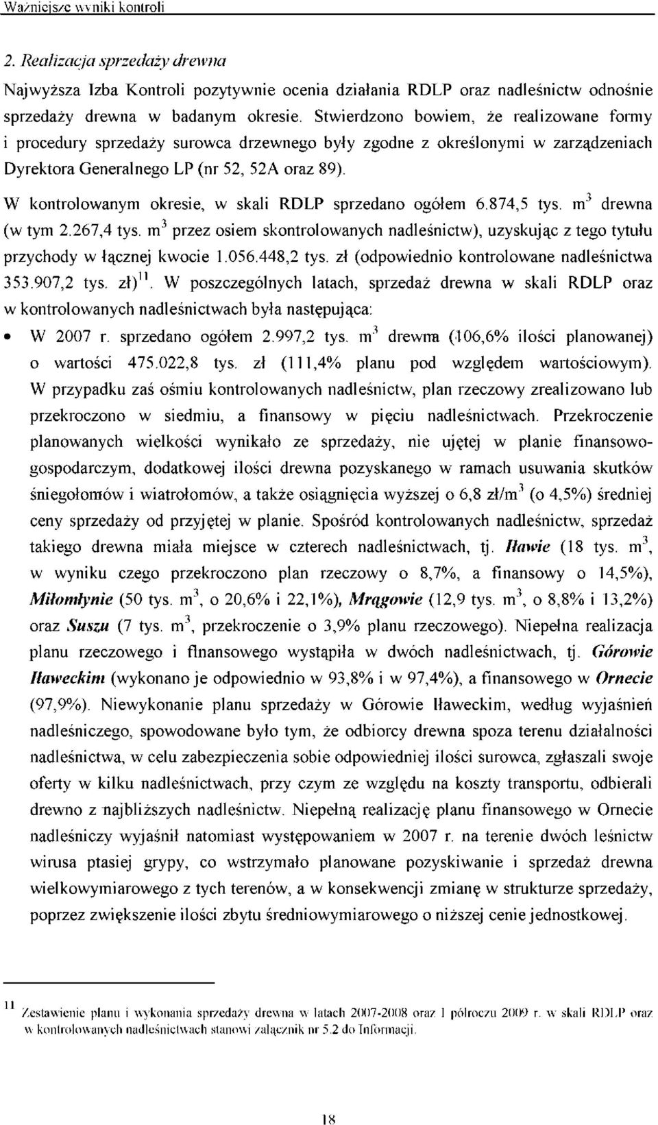 W kontrolowanym okresie, w skali RDLP sprzedano ogółem 6.874,5 tys. m drewna (w tym 2.267,4 tys. m 3 przez osiem skontrolowanych nadleśnictw), uzyskując z tego tytułu przychody w łącznej kwocie 1.056.