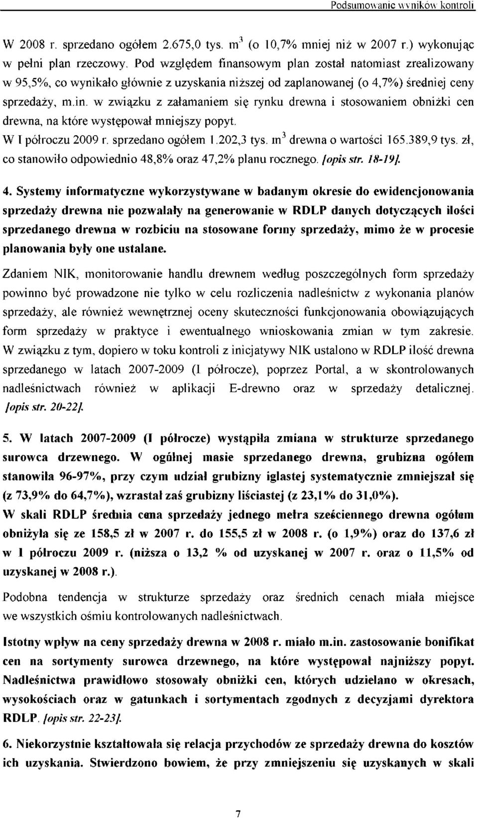 W I półroczu 2009 r. sprzedano ogółem 1.202,3 tys. m drewna o wartości 165.389,9 tys. zł, co stanowiło odpowiednio 48,8% oraz 47,2% planu rocznego. [opis str. 18-19]. 3 4.