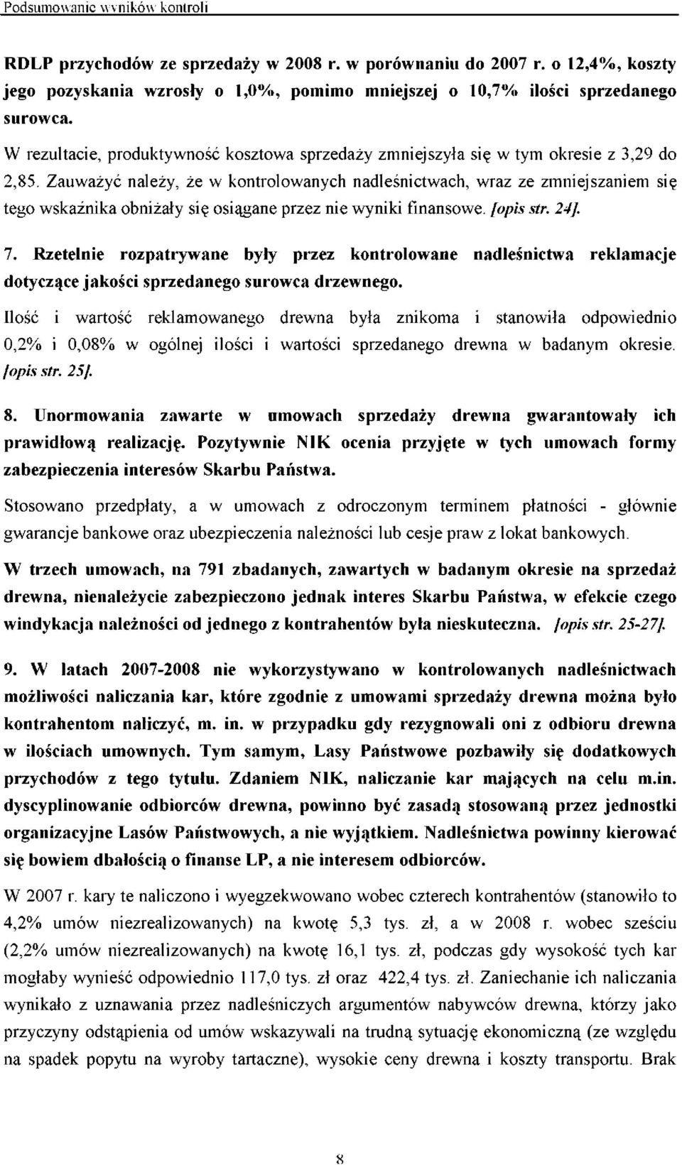 Zauważyć należy, że w kontrolowanych nadleśnictwach, wraz ze zmniejszaniem się tego wskaźnika obniżały się osiągane przez nie wyniki finansowe. [opis str. 24]. 7.