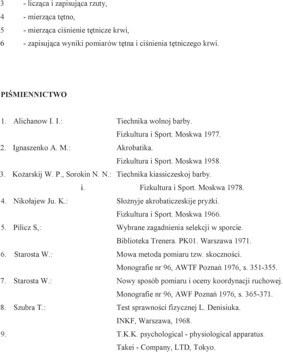 Nikołajew Ju. K.: Fizkultura i Sport. Moskwa 1978. Słożnyje akrobaticzeskije pryżki. Fizkultura i Sport. Moskwa 1966. 5. Pilicz S,: Wybrane zagadnienia selekcji w sporcie. Biblioteka Trenera. PK01.