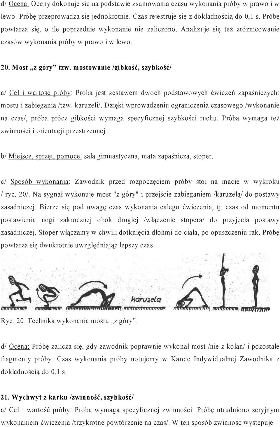 mostowanie /gibkość, szybkość/ a/ Cel i wartość próby: Próba jest zestawem dwóch podstawowych ćwiczeń zapaśniczych: mostu i zabiegania /tzw. karuzeli/.