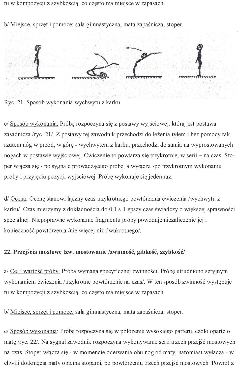 Z postawy tej zawodnik przechodzi do leżenia tyłem i bez pomocy rąk, rzutem nóg w przód, w górę - wychwytem z karku, przechodzi do stania na wyprostowanych nogach w postawie wyjściowej.