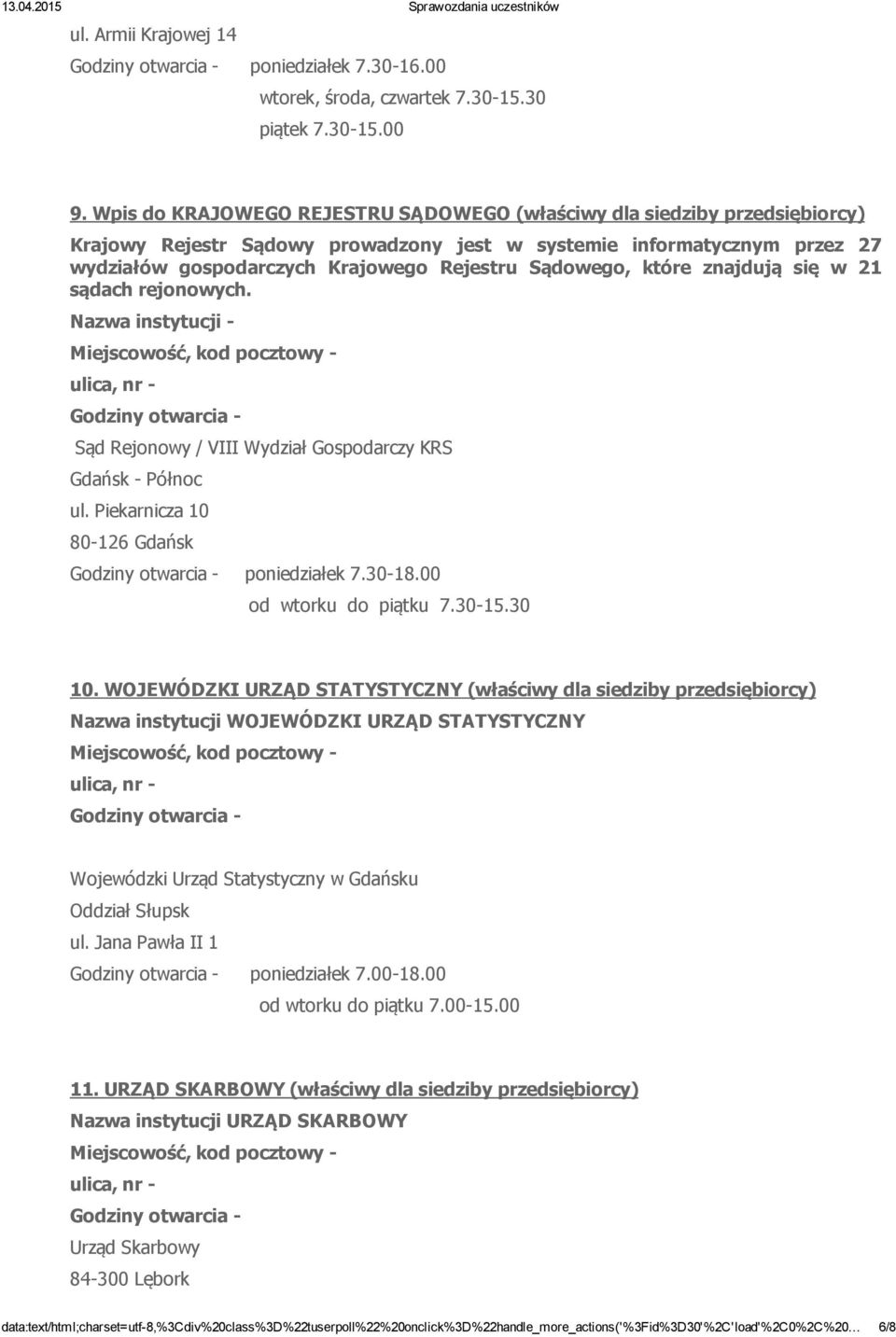 Sądowego, które znajdują się w 21 sądach rejonowych. Nazwa instytucji ulica, nr Sąd Rejonowy / VIII Wydział Gospodarczy KRS Gdańsk Północ ul. Piekarnicza 10 80 126 Gdańsk poniedziałek 7.30 18.