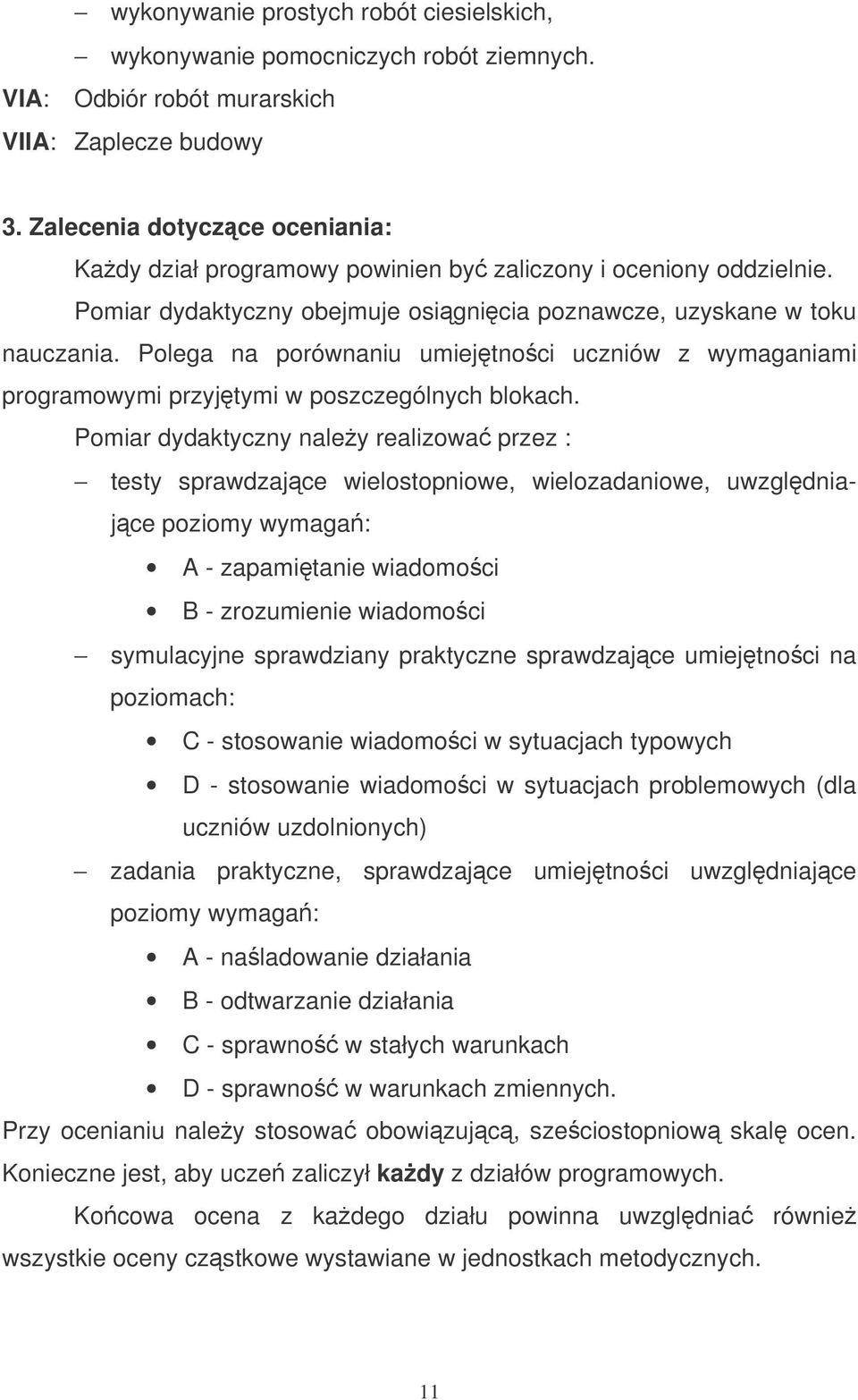 Polega na porównaniu umiejtnoci uczniów z wymaganiami programowymi przyjtymi w poszczególnych blokach.