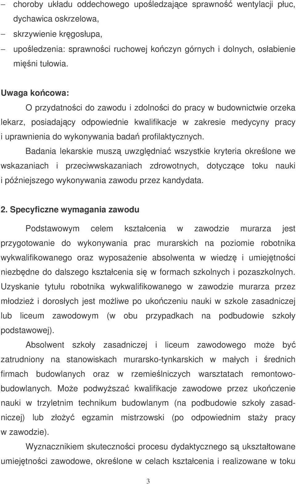 profilaktycznych. Badania lekarskie musz uwzgldnia wszystkie kryteria okrelone we wskazaniach i przeciwwskazaniach zdrowotnych, dotyczce toku nauki i póniejszego wykonywania zawodu przez kandydata. 2.