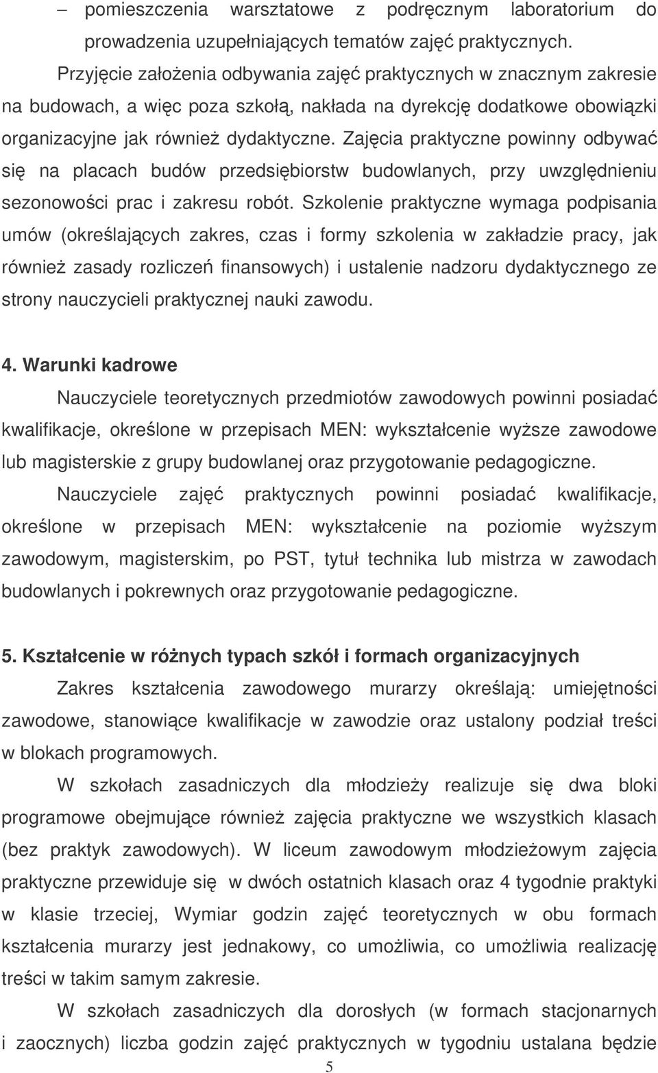 Zajcia praktyczne powinny odbywa si na placach budów przedsibiorstw budowlanych, przy uwzgldnieniu sezonowoci prac i zakresu robót.