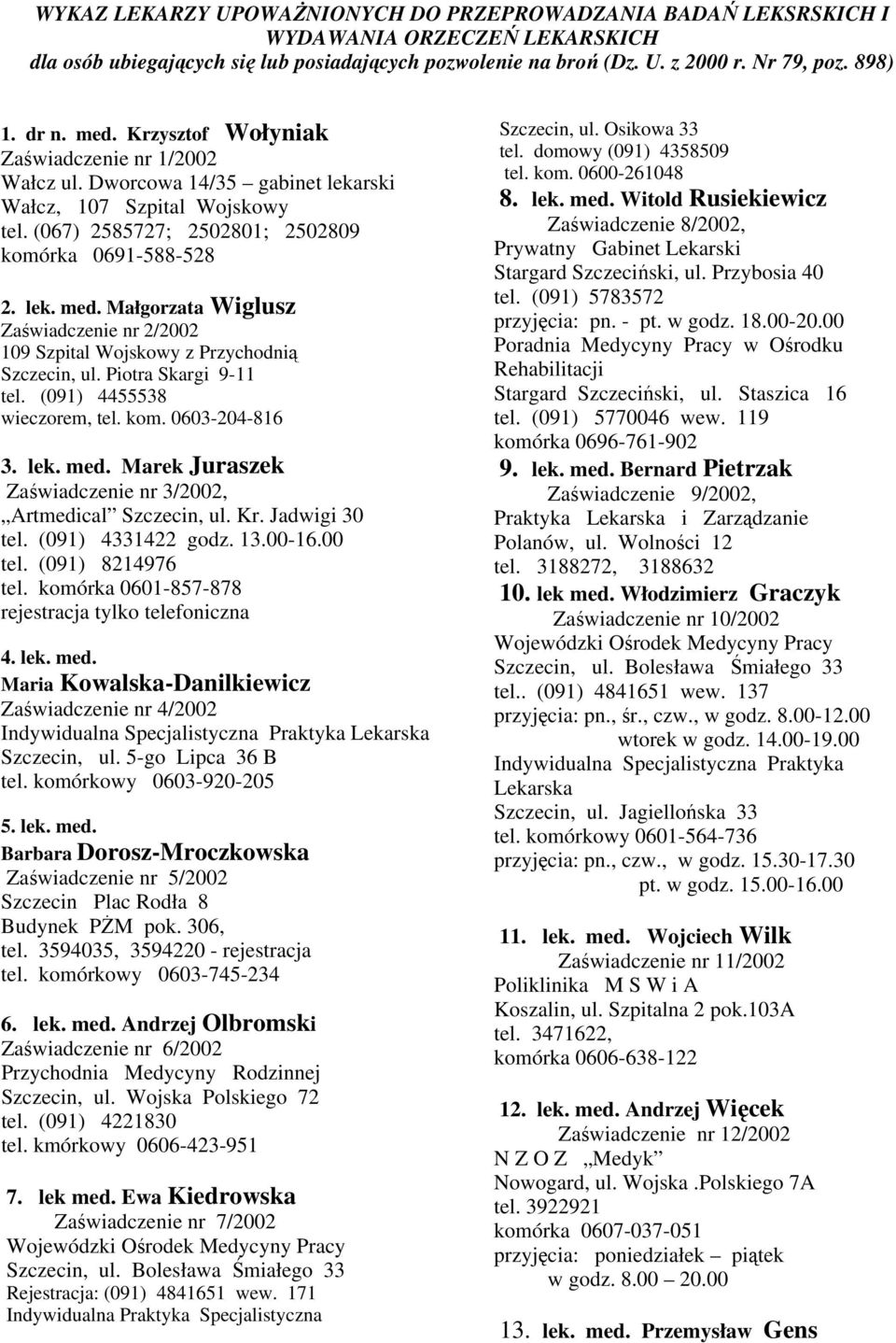 00 tel. (091) 8214976 tel. komórka 0601-857-878 rejestracja tylko telefoniczna 4. lek. med. Maria Kowalska-Danilkiewicz Zaświadczenie nr 4/2002 Szczecin, ul. 5-go Lipca 36 B tel.