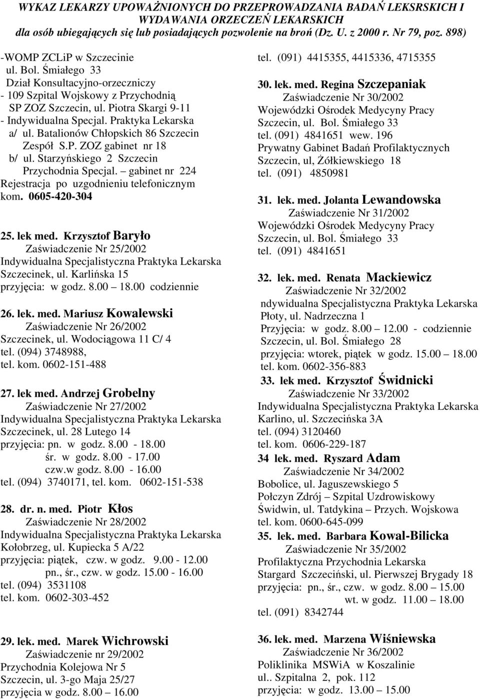 lek med. Krzysztof Baryło Zaświadczenie Nr 25/2002 Szczecinek, ul. Karlińska 15 przyjęcia: w godz. 8.00 18.00 codziennie 26. lek. med. Mariusz Kowalewski Zaświadczenie Nr 26/2002 Szczecinek, ul.